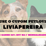 Cupom de desconto PetLove LIVIAPEREIRA - 50% de desconto na 1° mensalidade