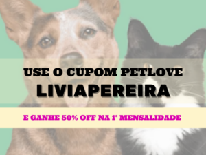 Cupom de desconto PetLove LIVIAPEREIRA - 50% de desconto na 1&deg; mensalidade