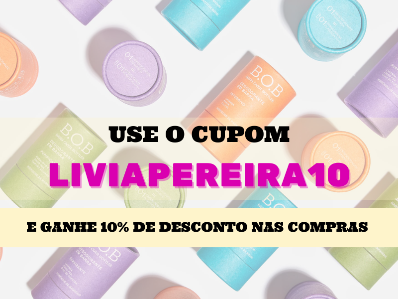 Cupom de desconto blogueira LIVIAPEREIRA10 - 10% de desconto no site da BOB