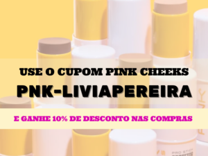 Use o cupom Pink Cheeks PNK-LIVIAPEREIRA e garanta 10% de desconto OFF