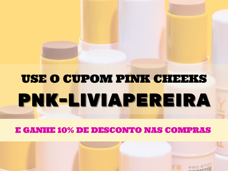 Use o cupom Pink Cheeks PNK-LIVIAPEREIRA e garanta 10% de desconto OFF