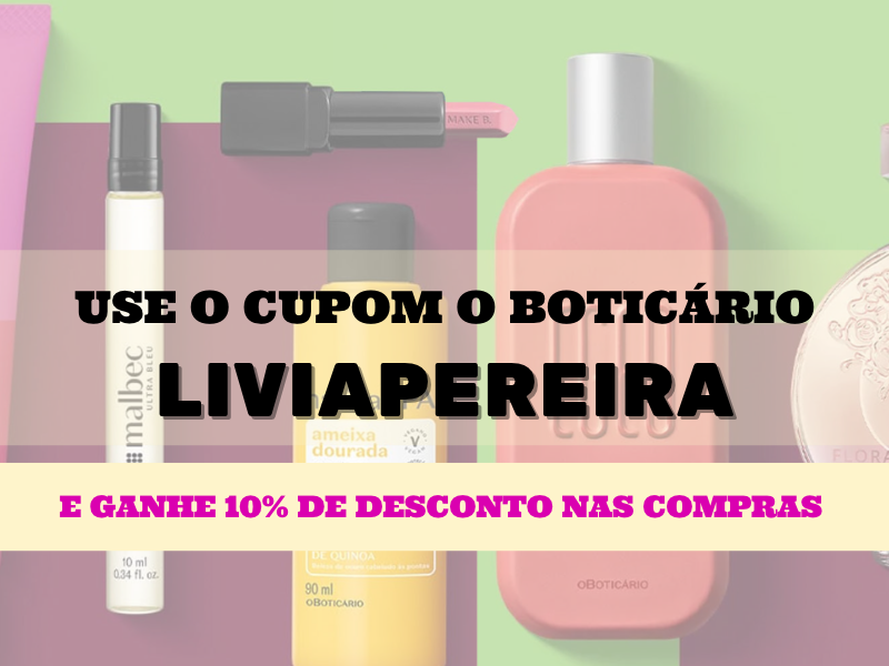 Use o cupom LIVIAPEREIRA e garanta 10% extra na o Boticário